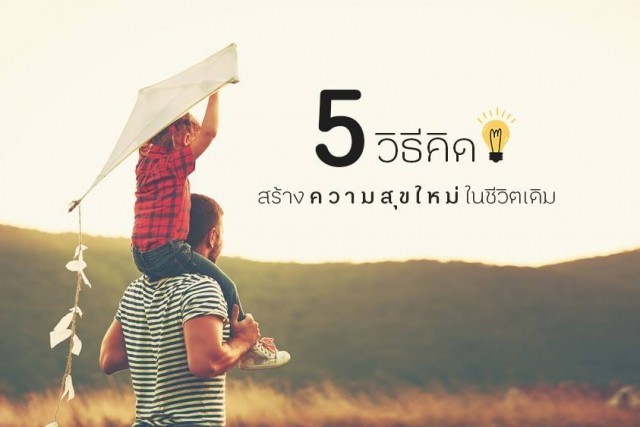 ‘5 วิธีคิด’ สร้างความสุขใหม่ในชีวิตเดิม