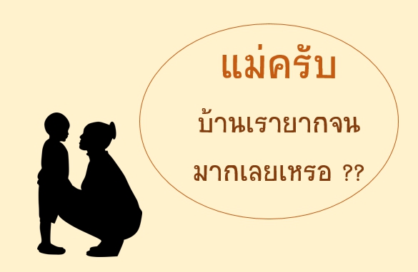 แม่ครับ... บ้านเรายากจนมากเลยเหรอ ??