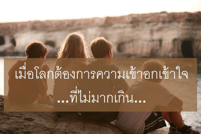 เมื่อโลกต้องการความเข้าอกเข้าใจ …ที่ไม่มากเกิน…