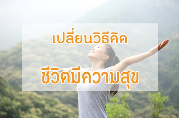 เปลี่ยนวิธีคิด ชีวิตมีความสุข