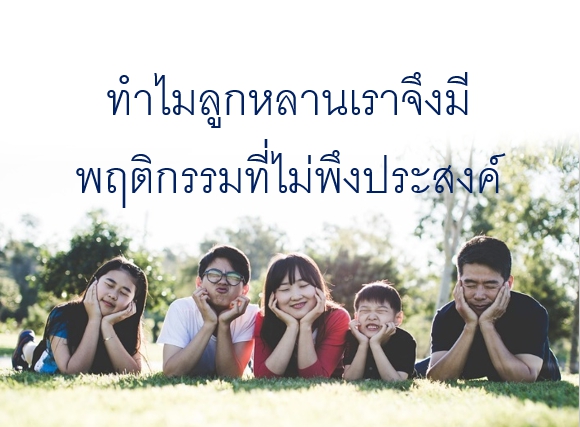 ทำไมลูกหลานเราจึงมีพฤติกรรมที่ไม่พึงประสงค์