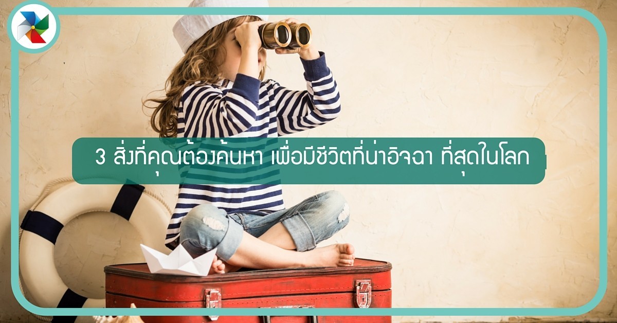 3 สิ่งที่คุณต้องค้นหา เพื่อชีวิตที่น่าอิจฉา ที่สุดในโลก